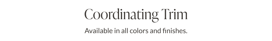 Coordinating Trim - Available in all colors and finishes. 