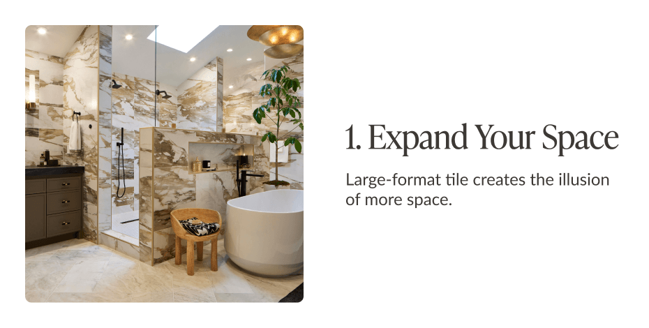 1. Expand Your Space: Large-format tile creates the illusion of more space. 