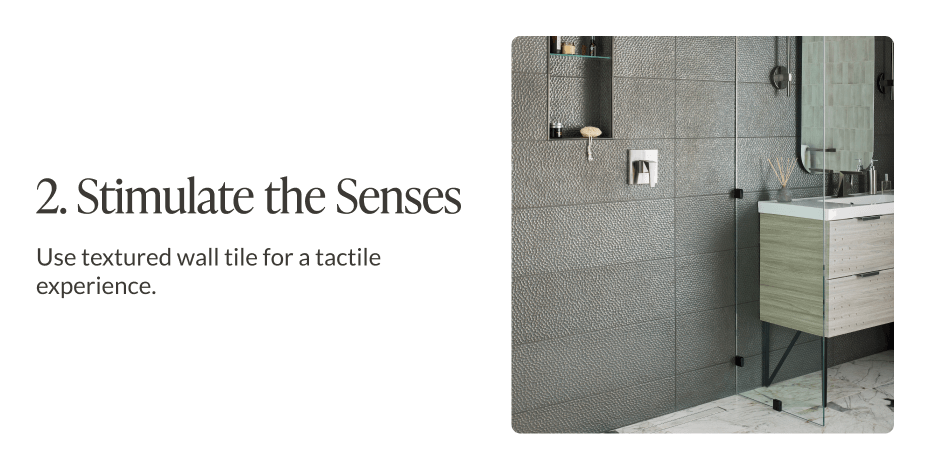 2. Stimulate the Senses: Use textured wall tile for a tactile experience. 