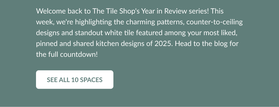 Welcome back to The Tile Shop's Year in Review series! This week, we're highlighting the charming patterns, counter-to-ceiling designs and standout white tile featured among your most liked, pinned and shared kitchen designs of 2025. Head to the blog for the full countdown! See All 10 Spaces