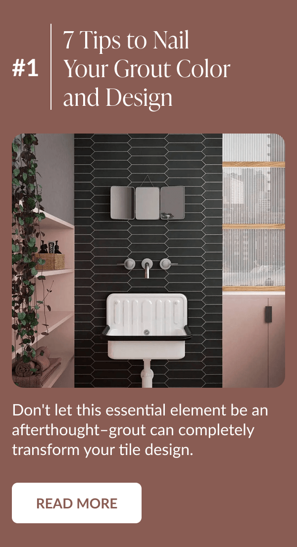 #1: 7 Tips to Nail Your Grout Color and Design - Don't let this essential element be an afterthought-grout can completely transform your tile design. Read More