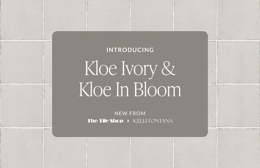 Introducing Kloe Ivory and Kloe In Bloom New From The Tile Shop x Kelli Fontana