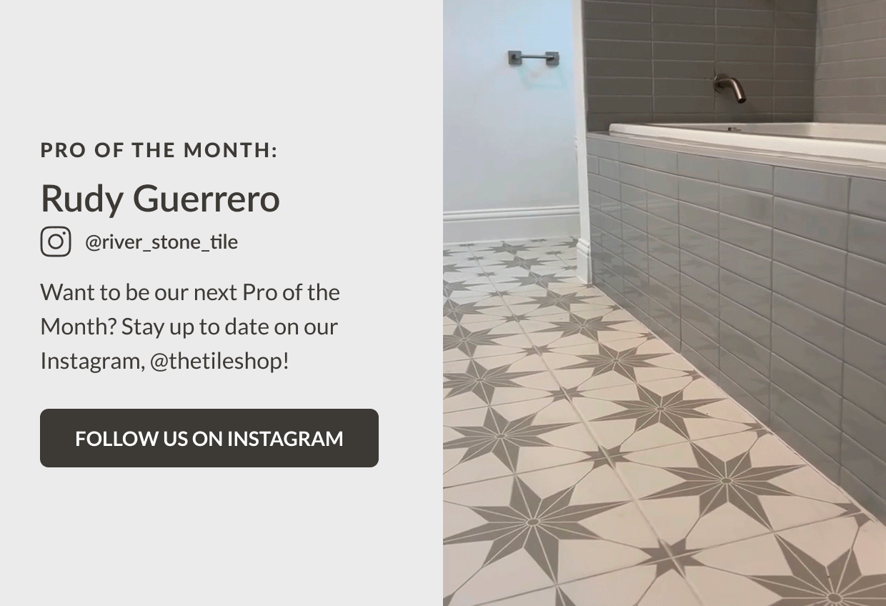 Pro Of The Month: Rudy Guerrero @river_stone_tile - Want to be our next Pro of the Month? Stay up to date on our Instagram, @thetileshop! Follow Us On Instagram