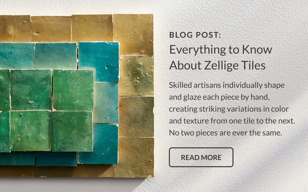 Blog Post: Everything to Know About Zellige Tiles. Skilled artisans individually shape and glaze each piece by hand, creating striking variations in color and texture from one tile to the next. No two pieces are ever the same. Read More