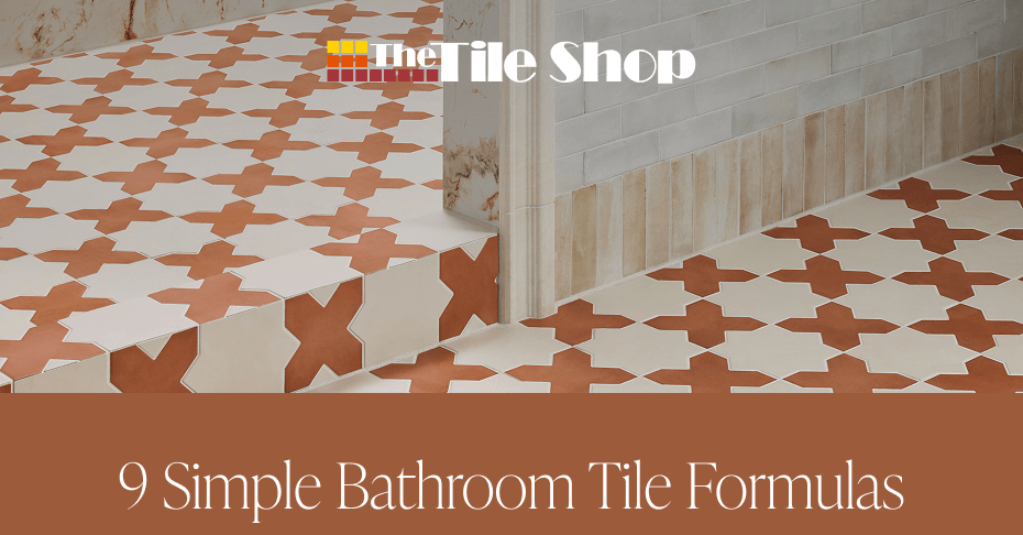 The Tile Shop - 9 Simple Bathroom Tile Formulas