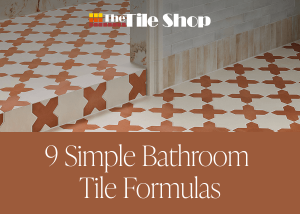 The Tile Shop - 9 Simple Bathroom Tile Formulas