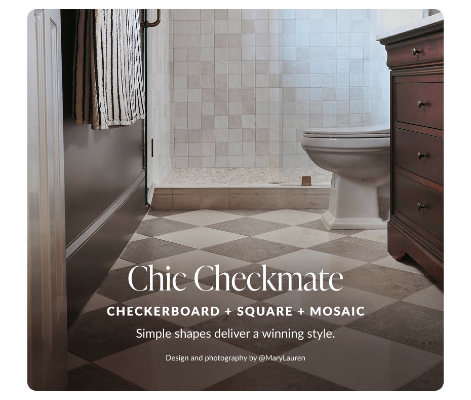 Chic Checkmate. Checkerboard + Square + Mosaic. Simple shapes deliver a winning style. 