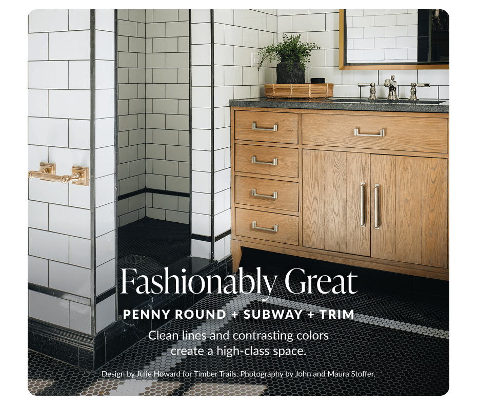 Fashionably Great. Penny Round + Subway + Trim. Clean lines and contrasting colors create a high-class space. 