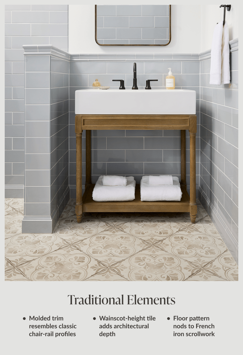 Traditional Elements - Molded trim resembles classic chair-rail profiles. Wainscot-height tile adds architectural depth. Floor pattern nods to French iron scrollwork. Thoughtful details - A recessed niche keeps essentials within reach, A corner shelf doubles as storage and light support, A curbless shower entry provides easy access