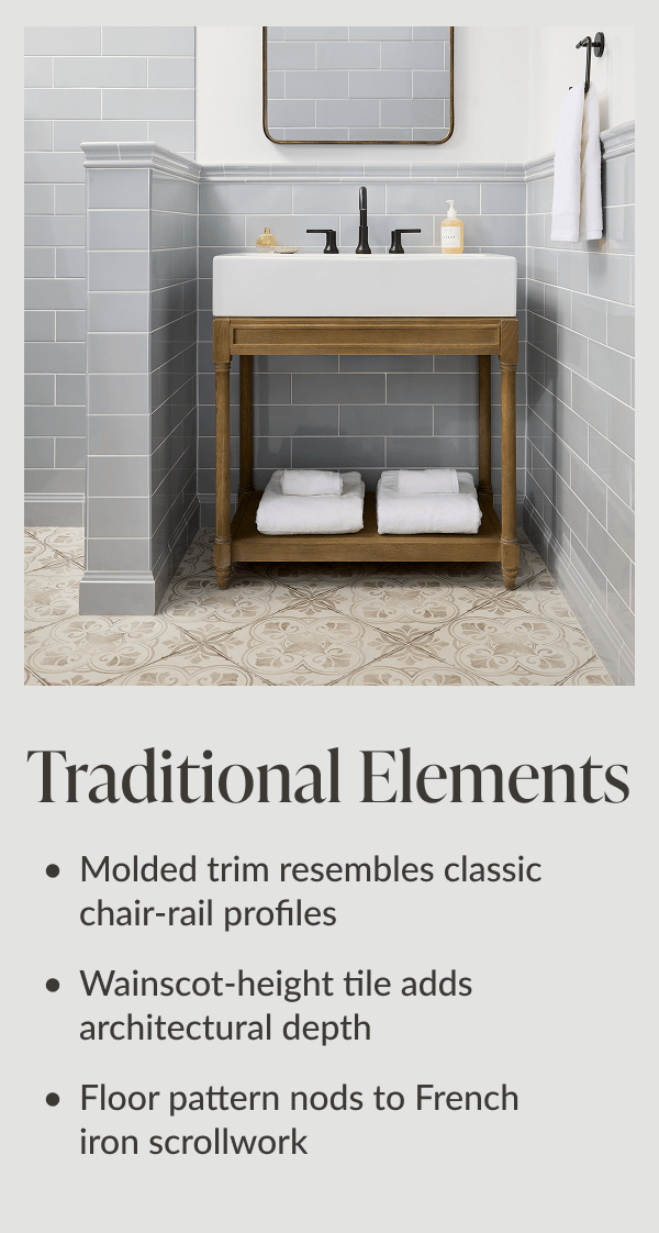 Traditional Elements - Molded trim resembles classic chair-rail profiles. Wainscot-height tile adds architectural depth. Floor pattern nods to French iron scrollwork. Thoughtful details - A recessed niche keeps essentials within reach, A corner shelf doubles as storage and light support, A curbless shower entry provides easy access