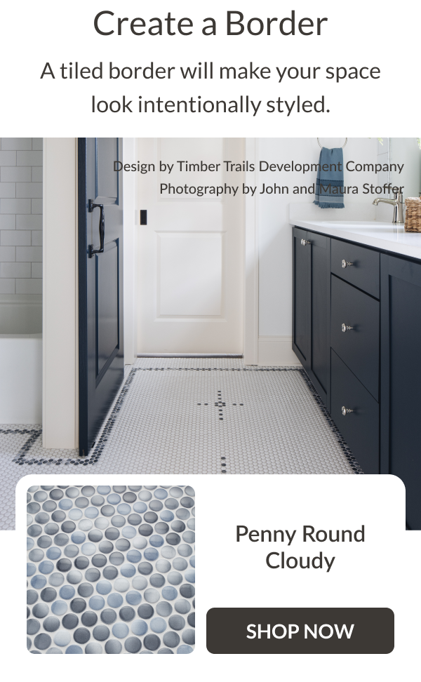 Create a Border: A tiled border will make your space look intentionally styled. Penny Round Cloudy Shop Now