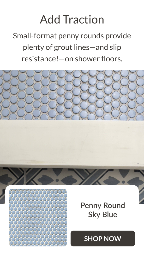 Add Traction: Small-format penny rounds provide plenty of grout lines-and slip resistance!-on shower floors. Penny Round Sky Blue - Shop Now