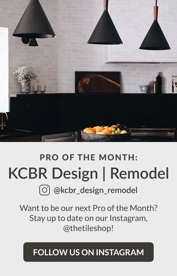 Pro of the Month: KCBR Design | Remodel @kcbr_design_remodel Want to be our next Pro of the Month? Stay up to date on our Instagram, @thetileshop! Follow Us On Instagram