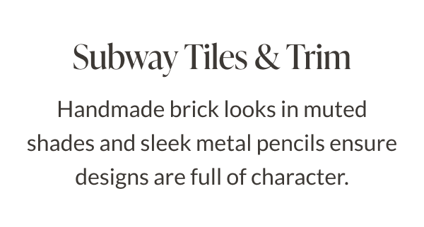Subway Tiles & Trim - Handmade brick looks in muted shades and sleep metal pencils ensure designs are full of character. 