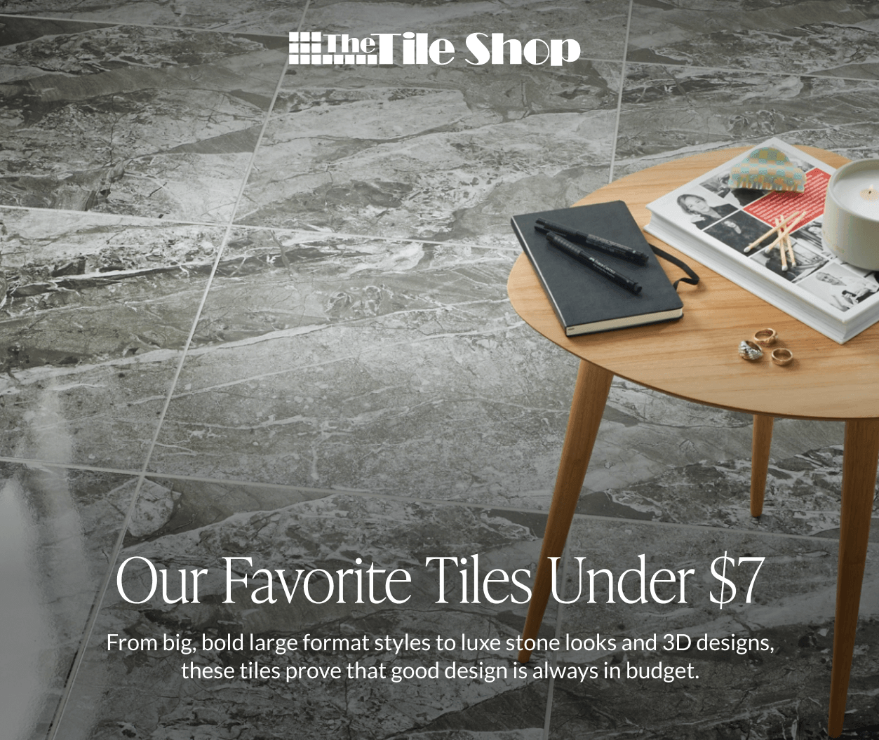 The Tile Shop - Our Favorite Tiles Under $7. From big, bold large format styles to luxe stone looks and 3D designs, these tiles prove that good design is always in budget. 