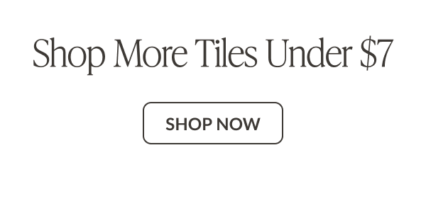 Shop More Tiles Under $7 - Shop Now