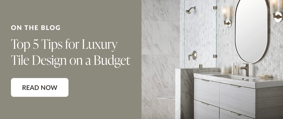 On The Blog - Top 5 Tips for Luxury Tile Design on a Budget - Read Now