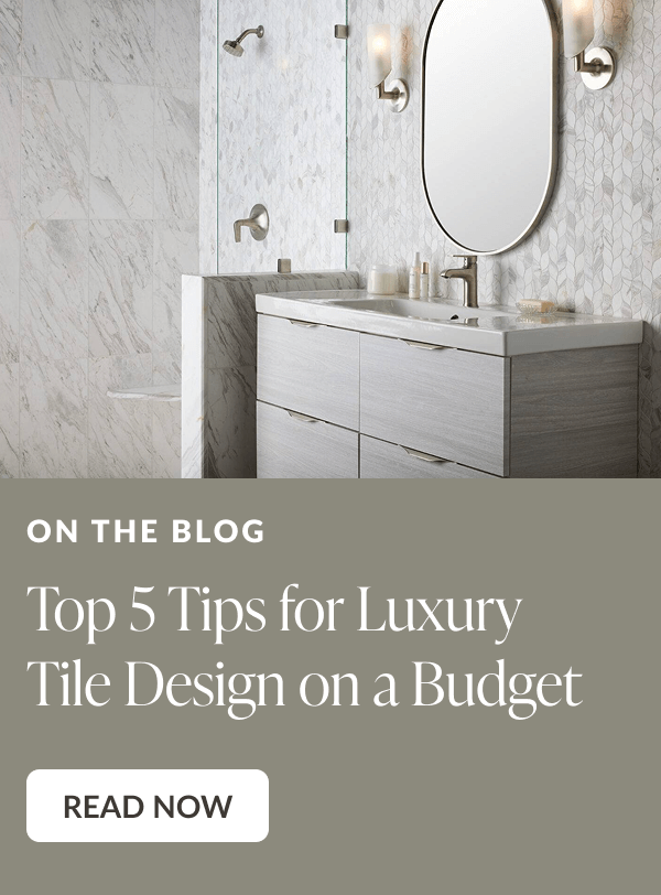On The Blog - Top 5 Tips for Luxury Tile Design on a Budget - Read Now