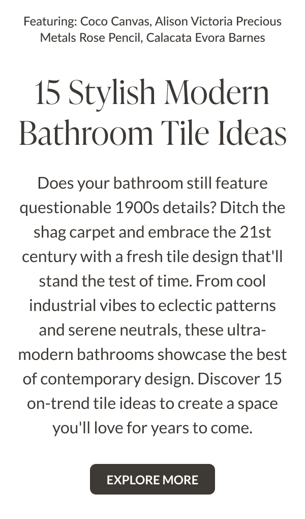 Featuring: Coco Canvas, Alison Victoria Precious Metals Rose Pencil, Calacata Evora Barnes. 15 Stylish Modern Bathroom Tile Ideas. Does your bathroom still feature questionable 1900s details? Ditch the shag carpet and embrace the 21st century with a fresh tile design that'll stand the test of time. From cool industrial vibes to eclectic patterns and serene neutrals, these ultra-modern bathrooms showcase the best of contemporary design. Discover 15 on-trend tile ideas to create a space you'll love for years to come. Explore More