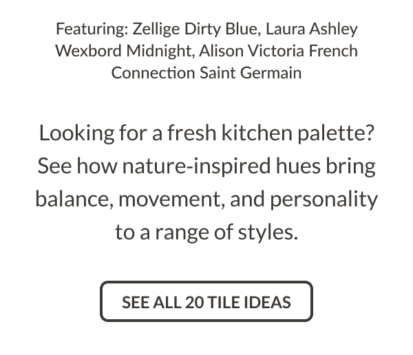 Featuring: Zellige Dirty Blue, Laura Ashley Wexbord Midnight, Alison Victoria French Connection Saint Germain. Looking for a fresh kitchen palette? See how nature-inspired hues bring balance, movement, and personality to a range of styles. See All 20 Tile Ideas