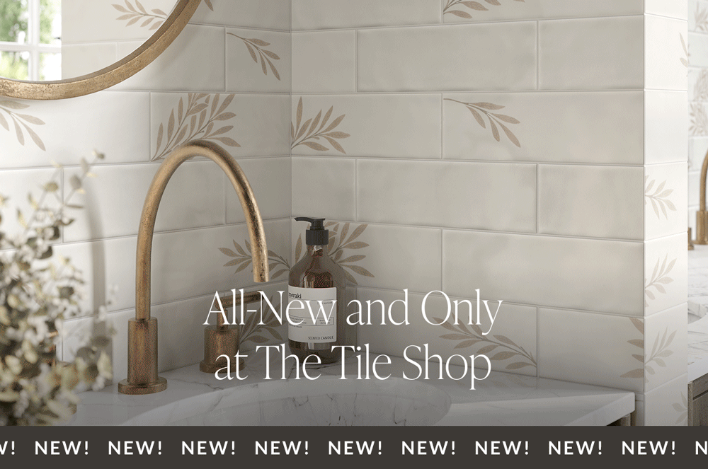 All-New and Only at The Tile Shop