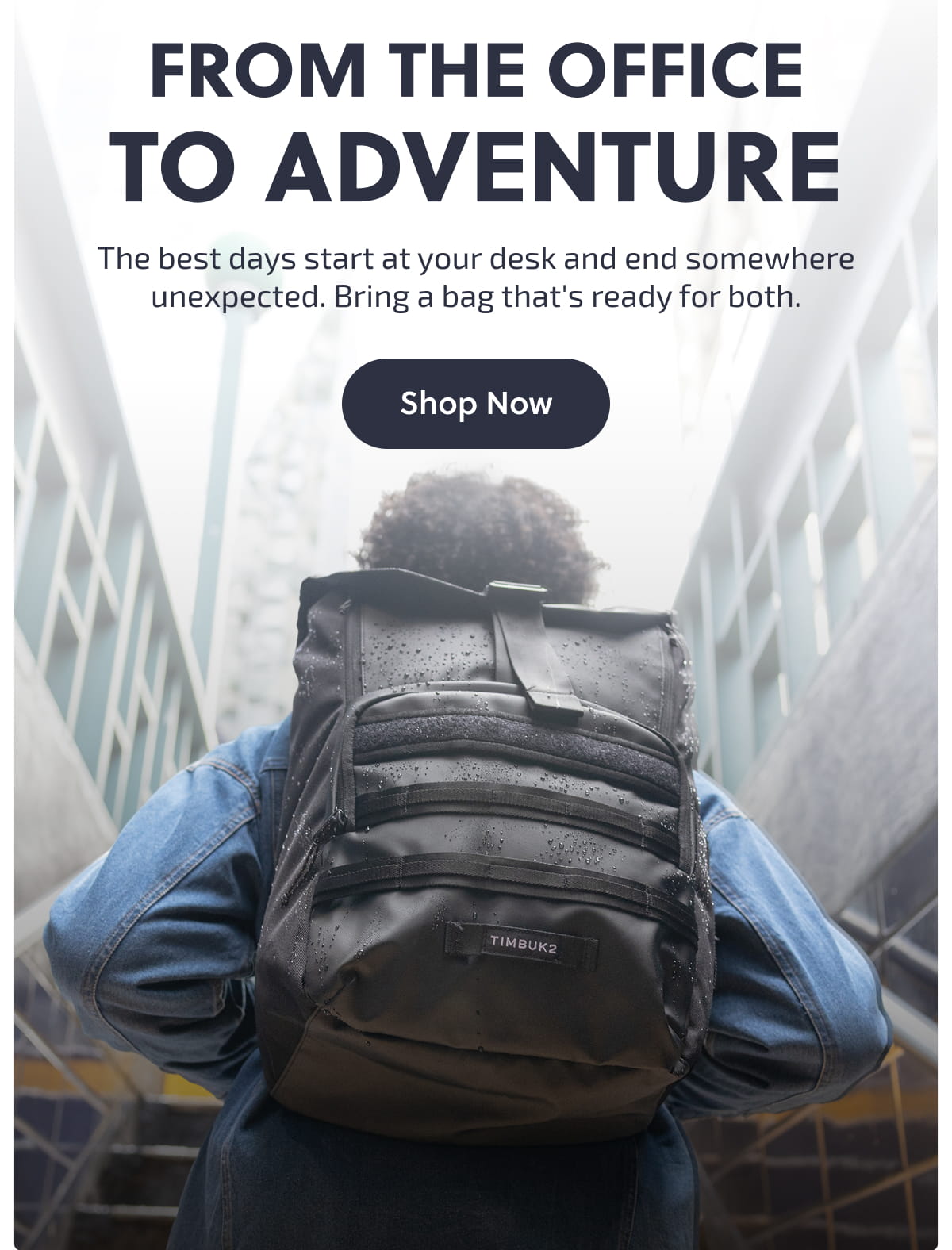 From the Office to Adventure. The best days start at your desk and end somewhere unexpected. Bring a bag that's ready for both. Shop now