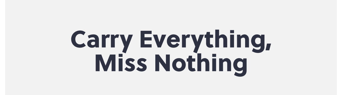 Carry Everything, Miss Nothing