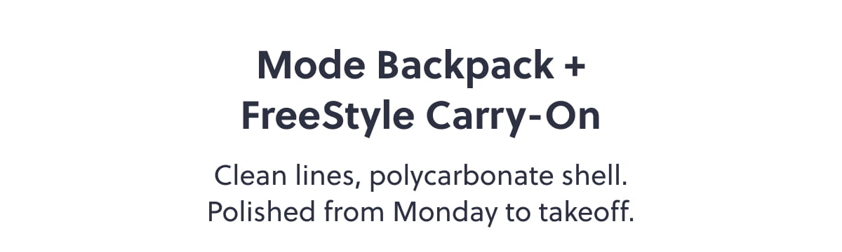 Mode Backpack + FreeStyle Carry-On. Clean lines, polycarbonate shell. Polished from Monday to takeoff.