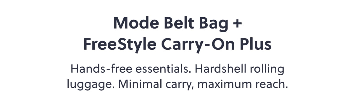 Mode Belt Bag + FreeStyle Carry-On Plus. Hands-free essentials. Hardshell rolling luggage. Minimal carry, maximum reach.