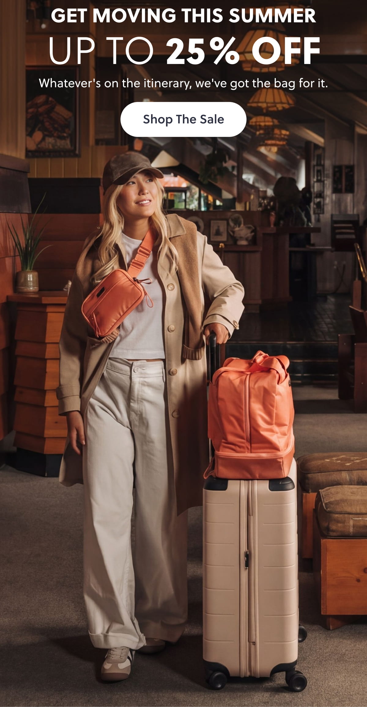 Get Moving This Summer Up to 25% Off Whatever's on the itinerary, we've got the bag for it. Shop the Sale