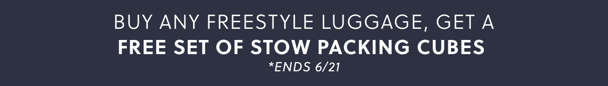 BUY ANY FREESTYLE LUGGAGE, GET A FREE SET OF STOW PACKING CUBES