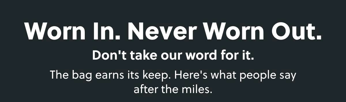 Worn In. Never Worn Out. Don't take our word for it. The bag earns its keep. Here's what people say after the miles.