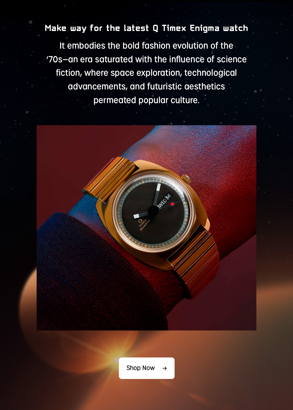 Make way for the latest Q Timex Enigma watch | It embodies the bold fashion evolution of the '70s-on era saturated with the influence of science fiction, where space exploration, technological advancements, and futuristic aesthetics permeated popular culture. | Shop Now