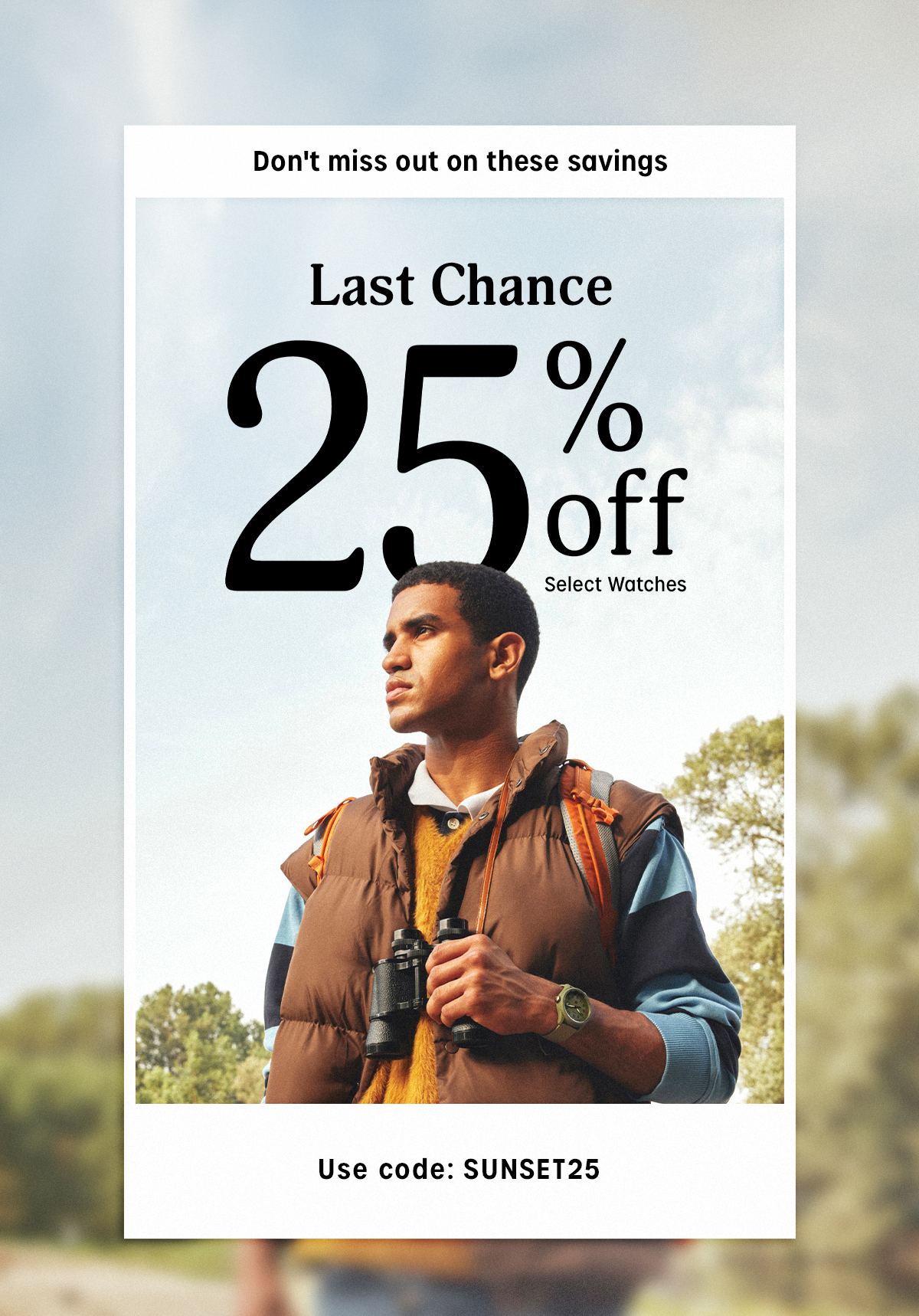 Don't miss out on these savings | Last Chance 25% off Select Watches | Use code: SUNSET25