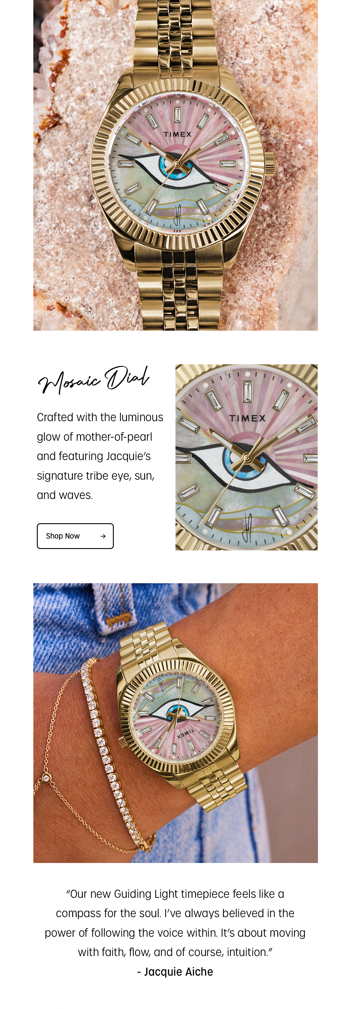 Mosaic Dial | Crafted with the luminous glow of mother-of-pearl and featuring Jacquie's signature tribe eye, sun, and waves. | Shop Now | "Our new Guiding Light timepiece feels like a compass for the soul. I've always believed in the power of following the voice within. It's about moving with faith, flow, and of course, intuition." - Jacquie Aiche