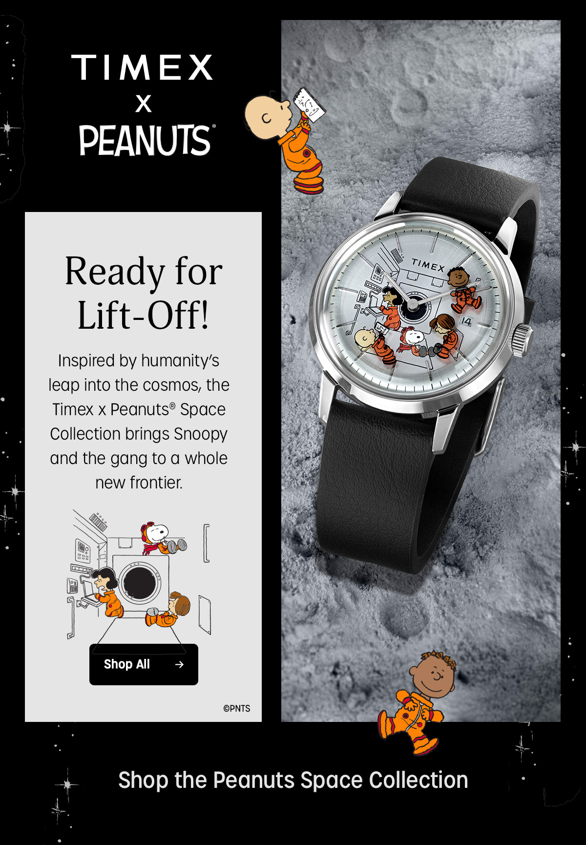 TIMEX x PEANUTS | Ready for Lift-Off! | Inspired by humanity’s leap into the cosmos, the Timex x Peanuts® Space Collection brings Snoopy and the gang to a whole new frontier.  | Shop All