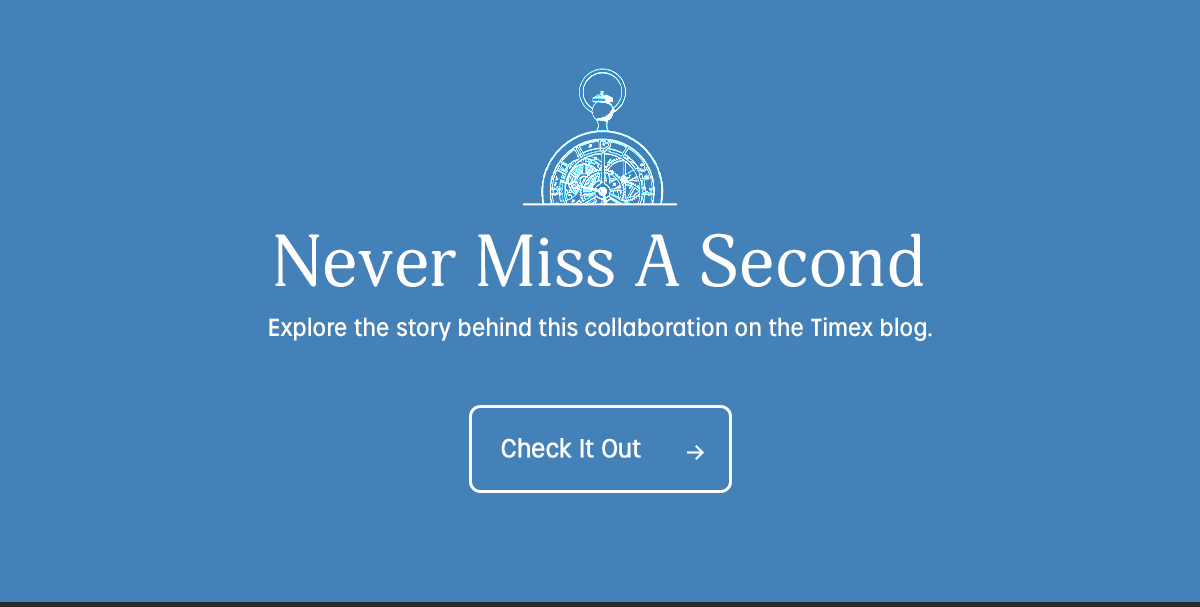 never miss a second | explore the story behind the collaboration on the timex blog | check it out