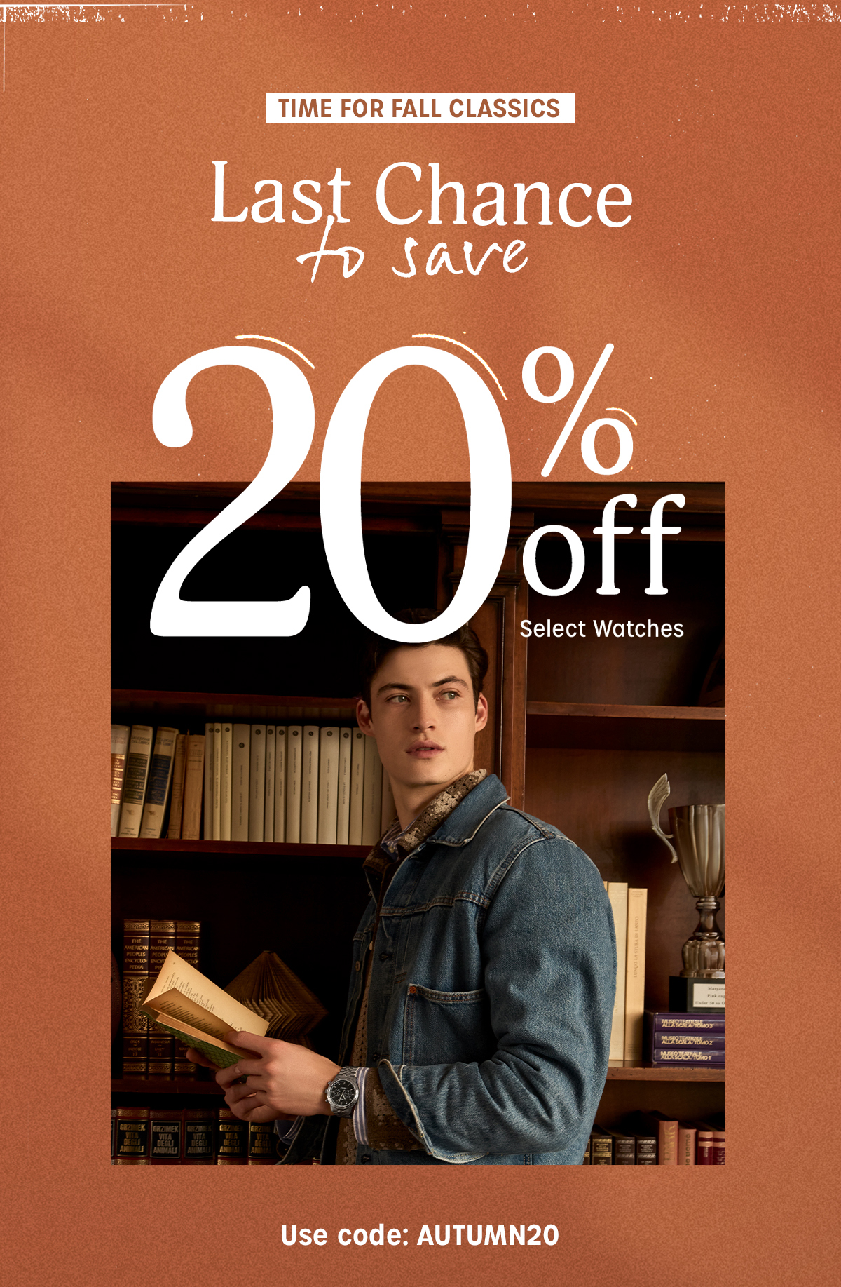 time for fall classics | last chance to save | 20% off select watches | use code: AUTUMN20