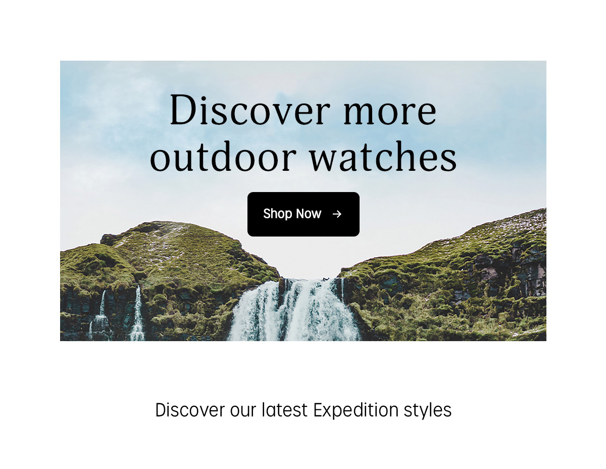 discover more outdoor watches | shop now | discover our latest expedition styles