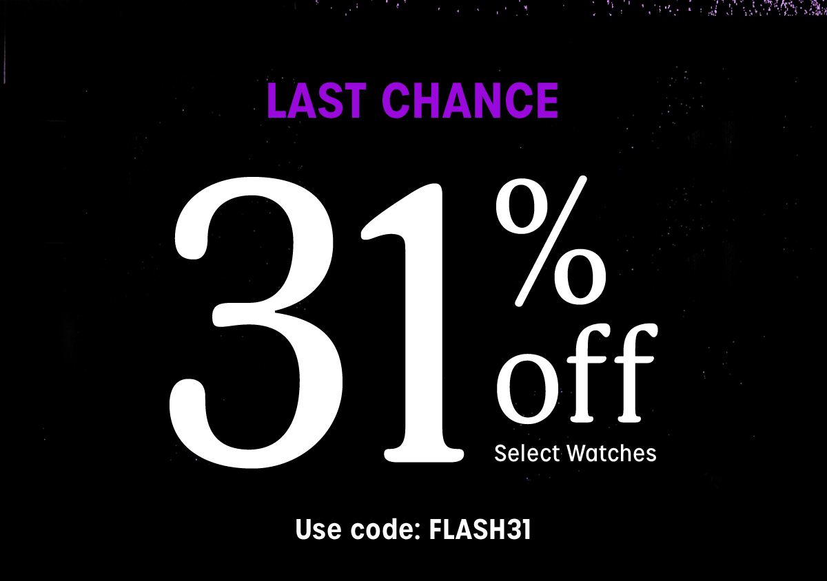 last chance | 31% off select watches | use code: FLASH31