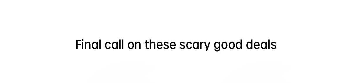 final call on these scary good deals