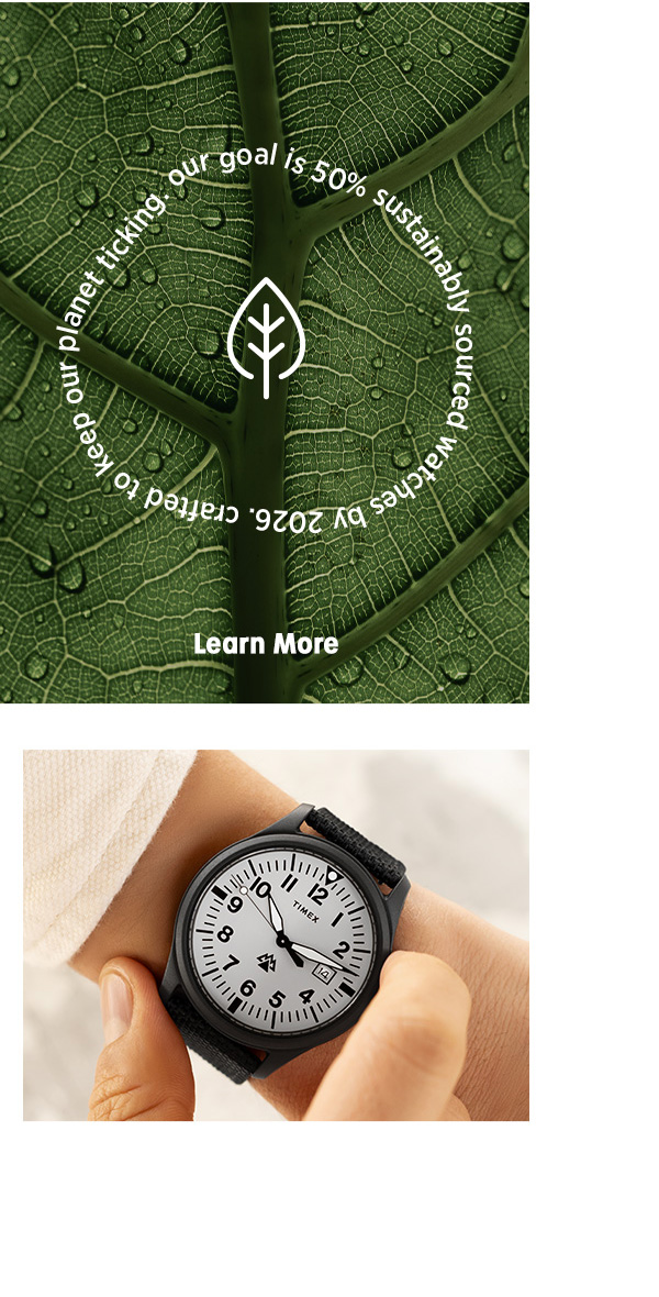 our goal is 50% sustainably sourced watches by 2026. crafted to keep our planet ticking.