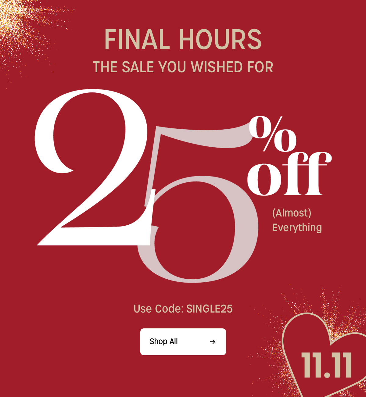 final hours the sale you  wished for 25% off (almost) everything | use code: SINGLE25 | shop all