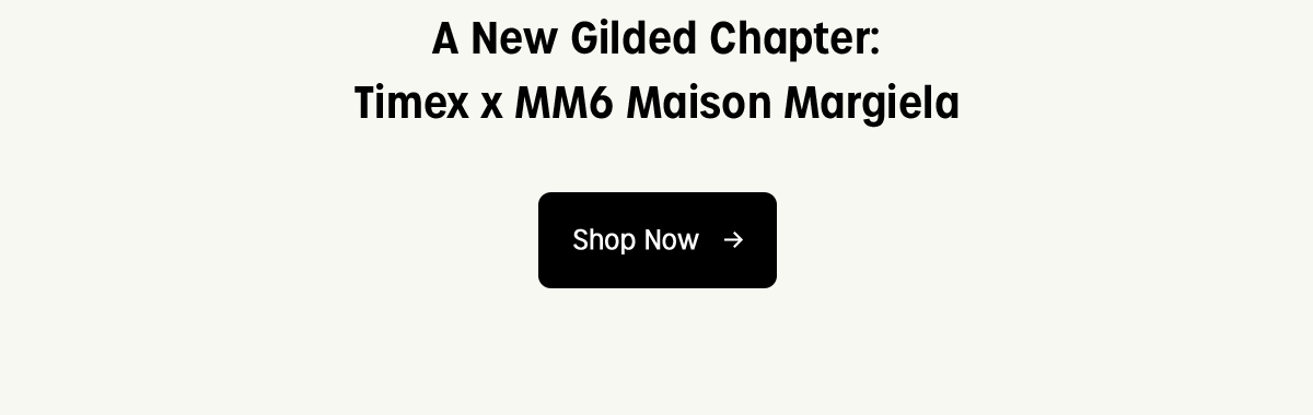 timex mm6 | a gilded chapter: timex x mm6 maison margiela | shop now