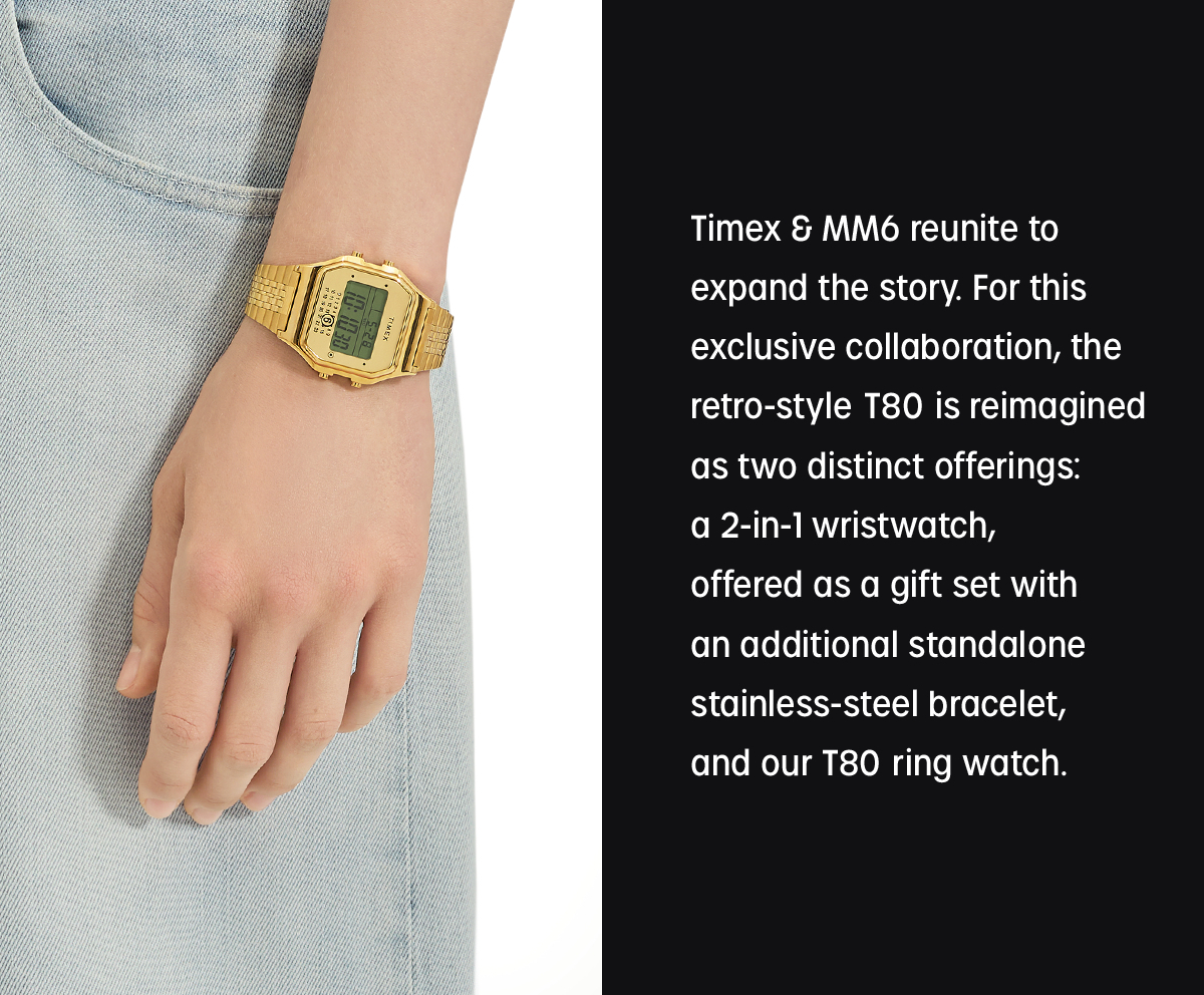 timex 6 mm6 reunite to expand the story. for this exclusive collaboration, the retro-style t80 is reimagined as two distinct offerings: a 2-in-1 wristwatch, offered as a gift set with an additional standalone stainless-steel bracelet, and our t80 ring watch