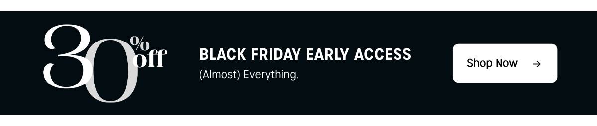 Black Friday Early Access - 30% off (almost) everything