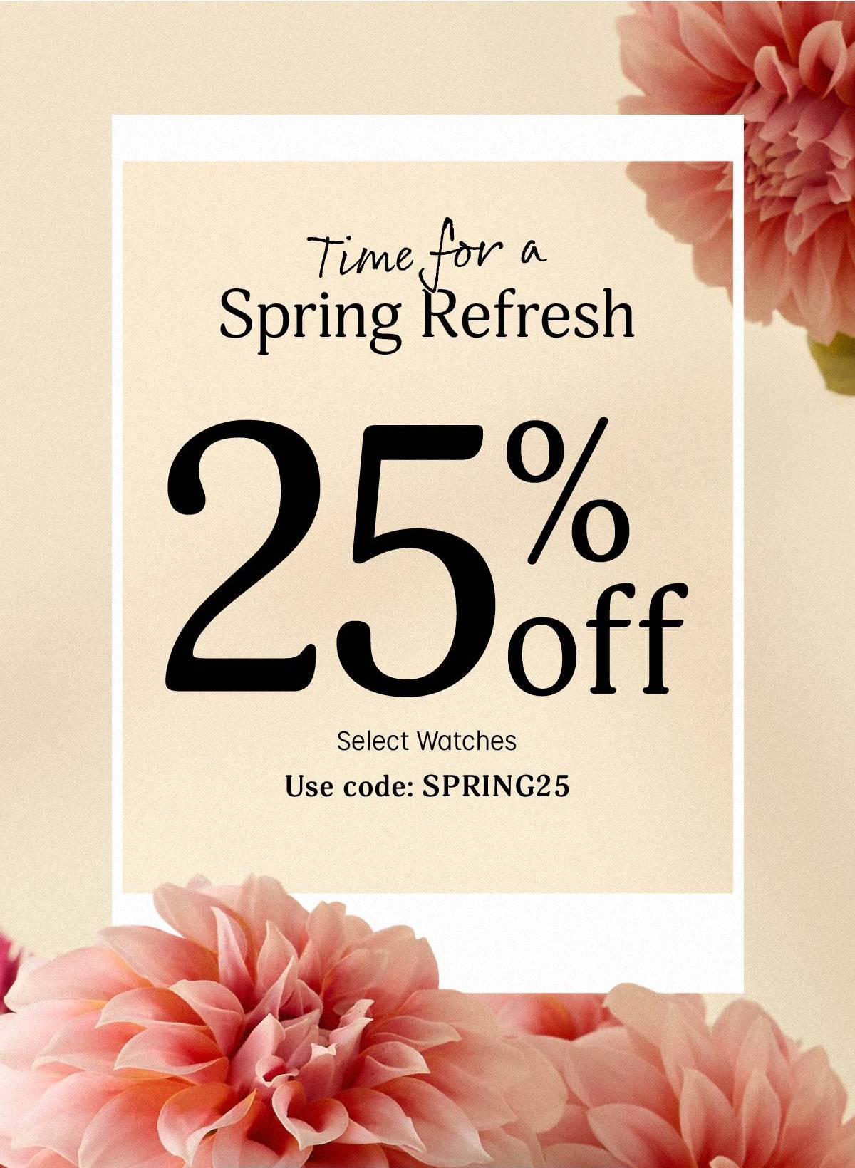 Time for a Spring Refresh 25% Select Watches Use code: SPRING25 - Timex
