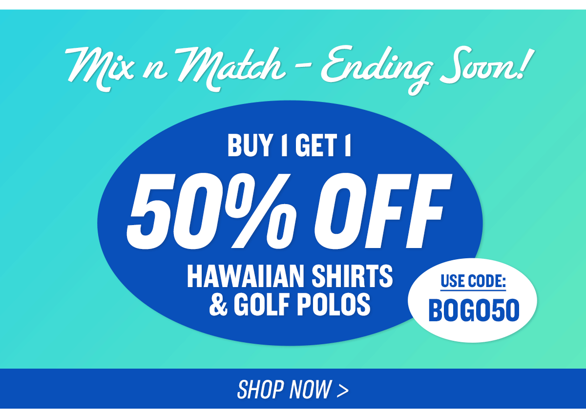 Mix n Match - Hawaiian shirts & golf polos - ends soon. use code: BOGO50