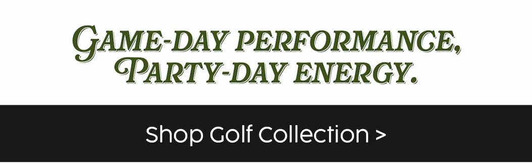 Game Day Performance, Party Day Energy - Shop Golf Collection