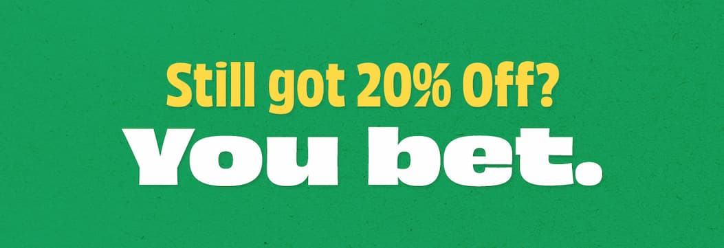 Still got 20% off? You Bet!